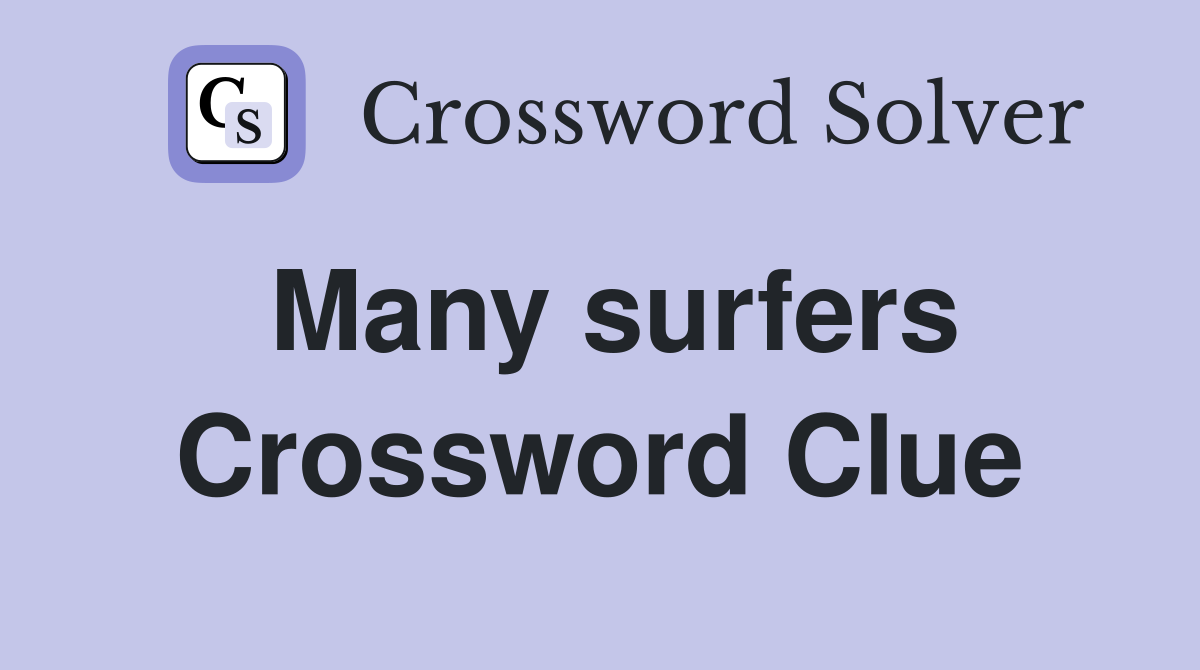 Many surfers Crossword Clue