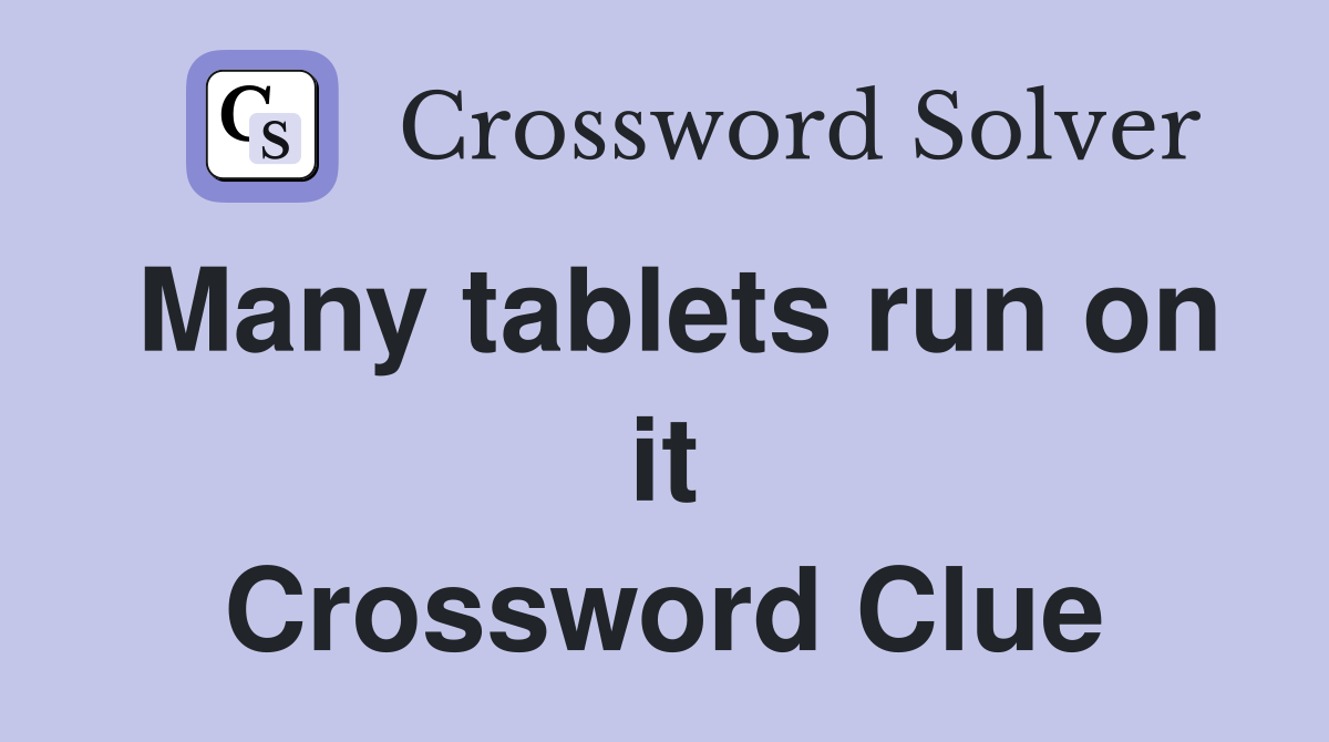 Many tablets run on it Crossword Clue
