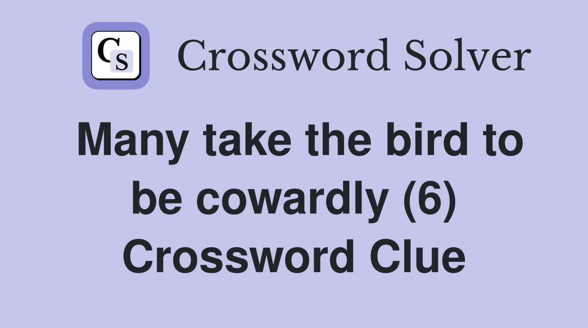 Many take the bird to be cowardly (6) Crossword Clue