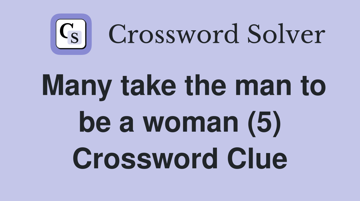 Many take the man to be a woman (5) Crossword Clue