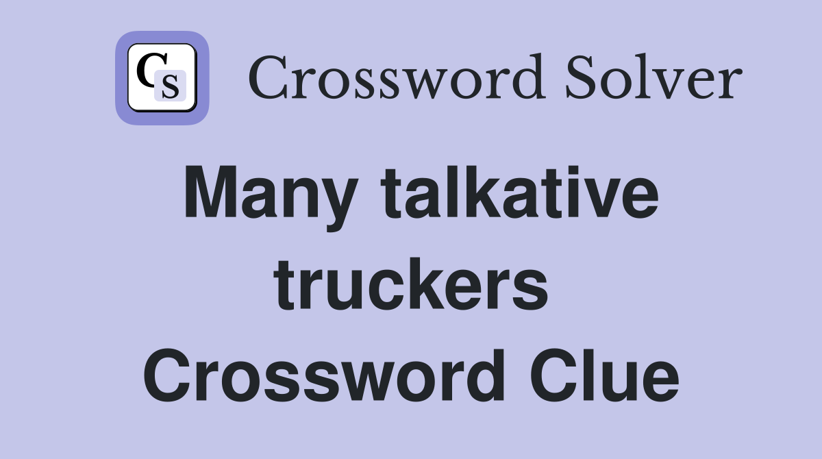 Many talkative truckers Crossword Clue