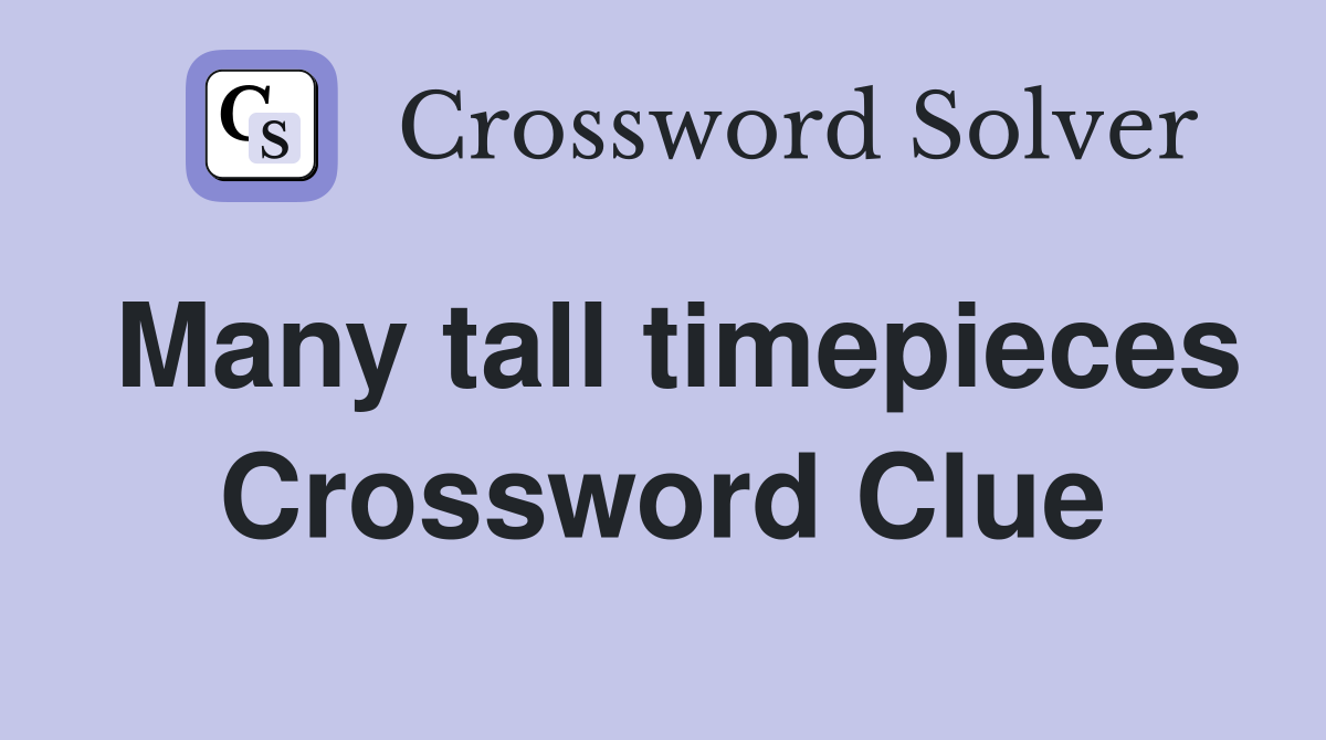 Many tall timepieces Crossword Clue
