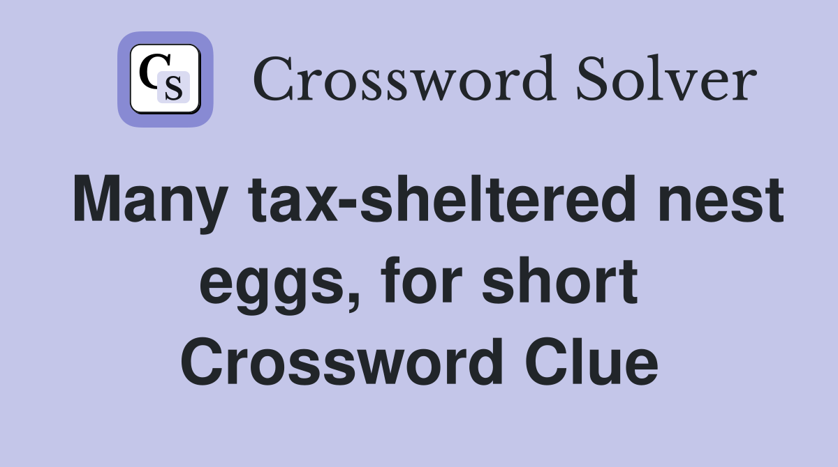 Many tax-sheltered nest eggs, for short Crossword Clue