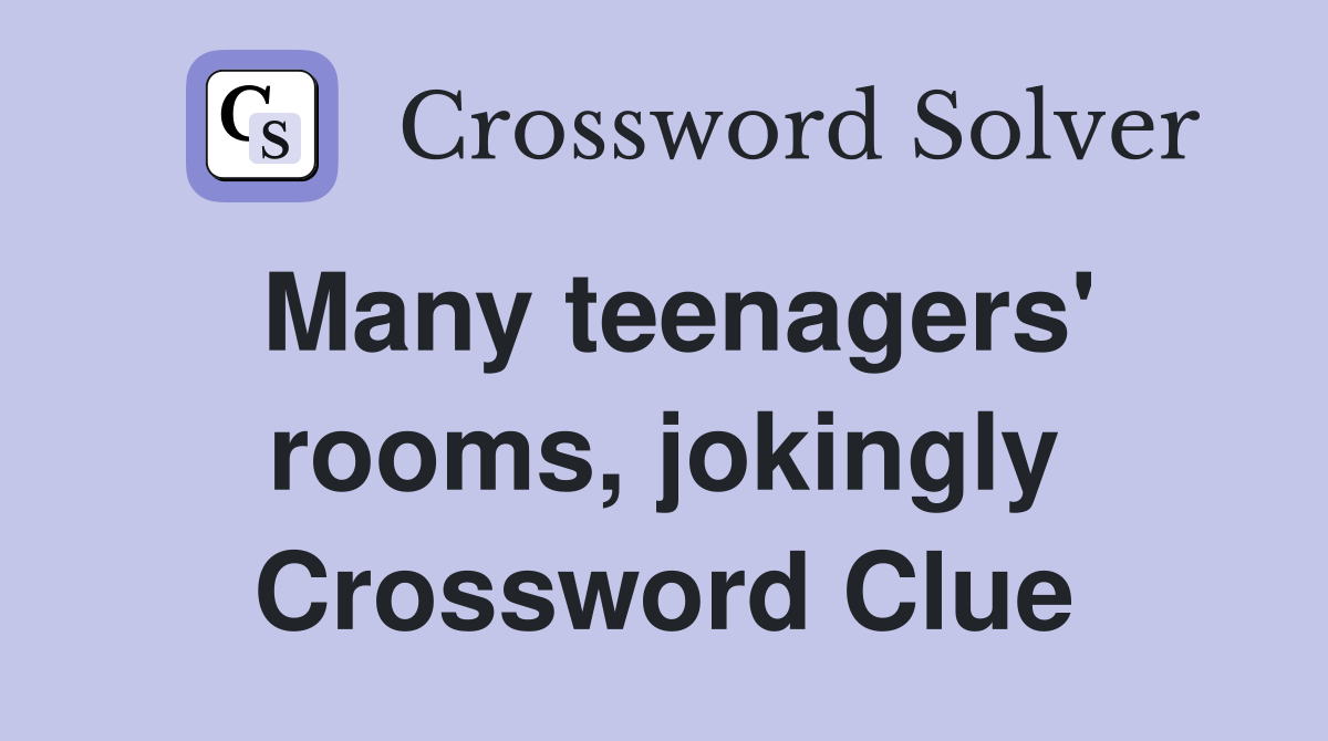 Many teenagers' rooms, jokingly Crossword Clue
