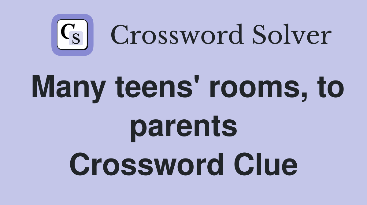Many teens' rooms, to parents Crossword Clue