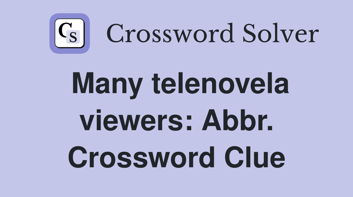 Many telenovela viewers: Abbr. Crossword Clue