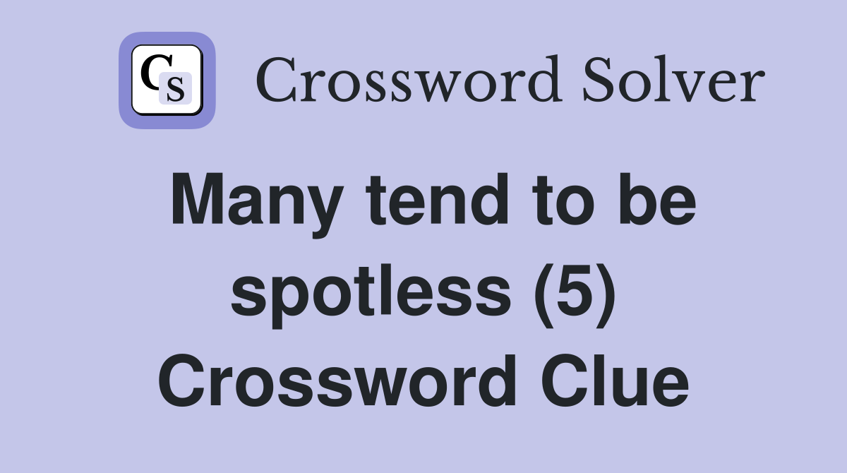 Many tend to be spotless (5) Crossword Clue
