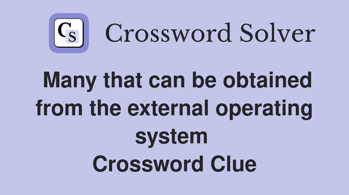 Many that can be obtained from the external operating system  Crossword Clue