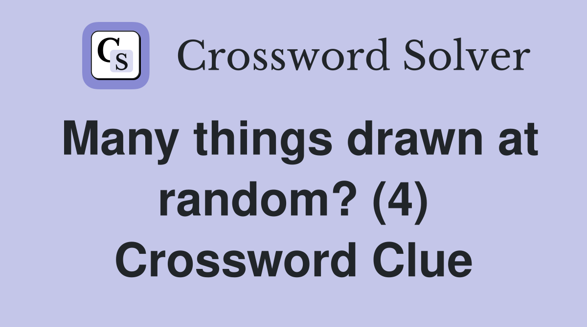 Many things drawn at random? (4) Crossword Clue