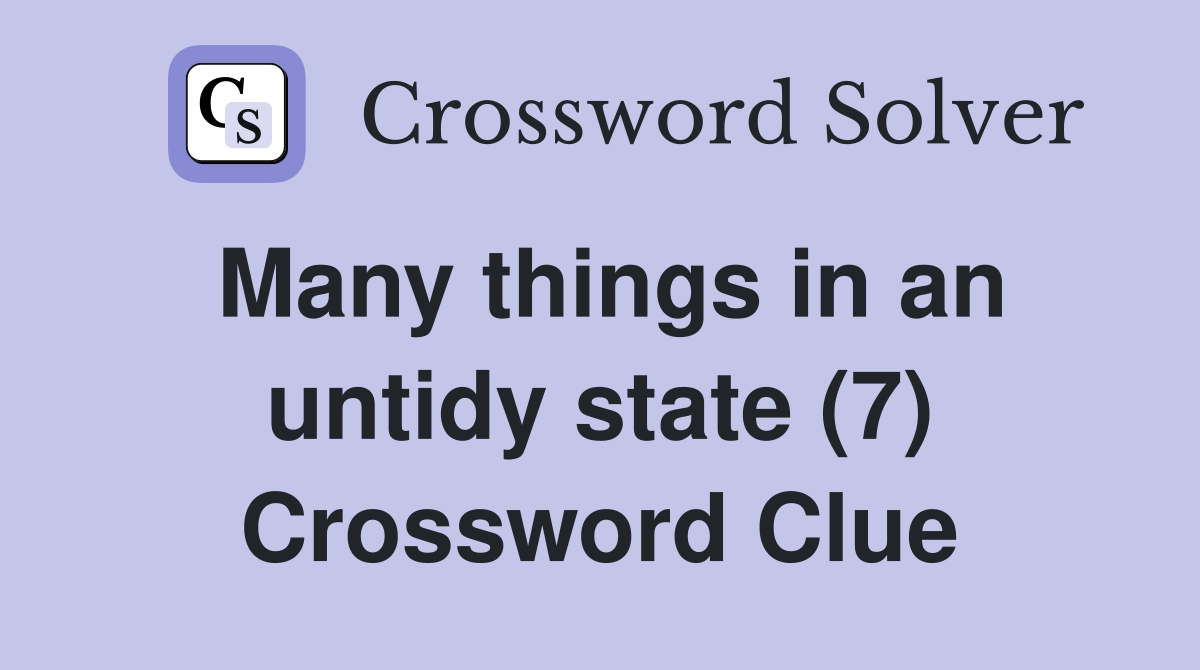 Many things in an untidy state (7) Crossword Clue