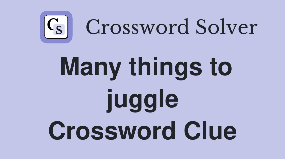 Many things to juggle Crossword Clue
