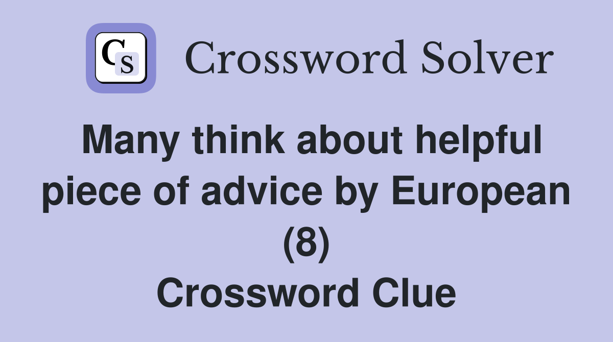 Many think about helpful piece of advice by European (8) Crossword Clue