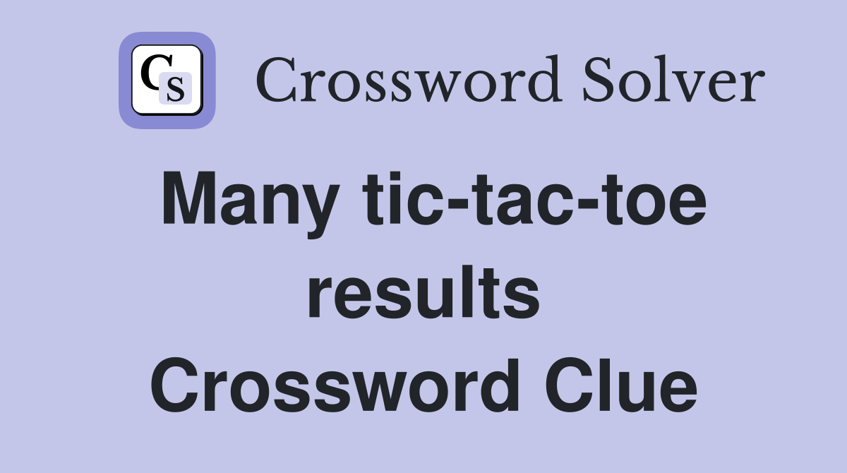Many tic-tac-toe results Crossword Clue