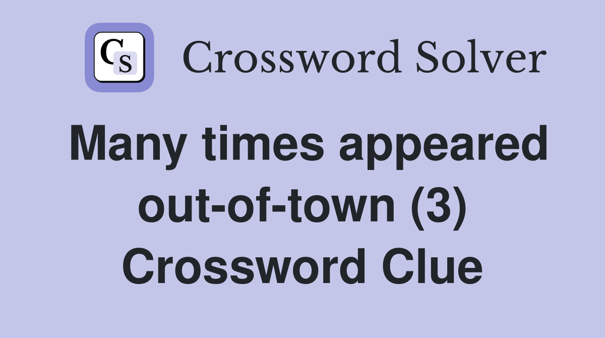 Many times appeared out-of-town (3) Crossword Clue