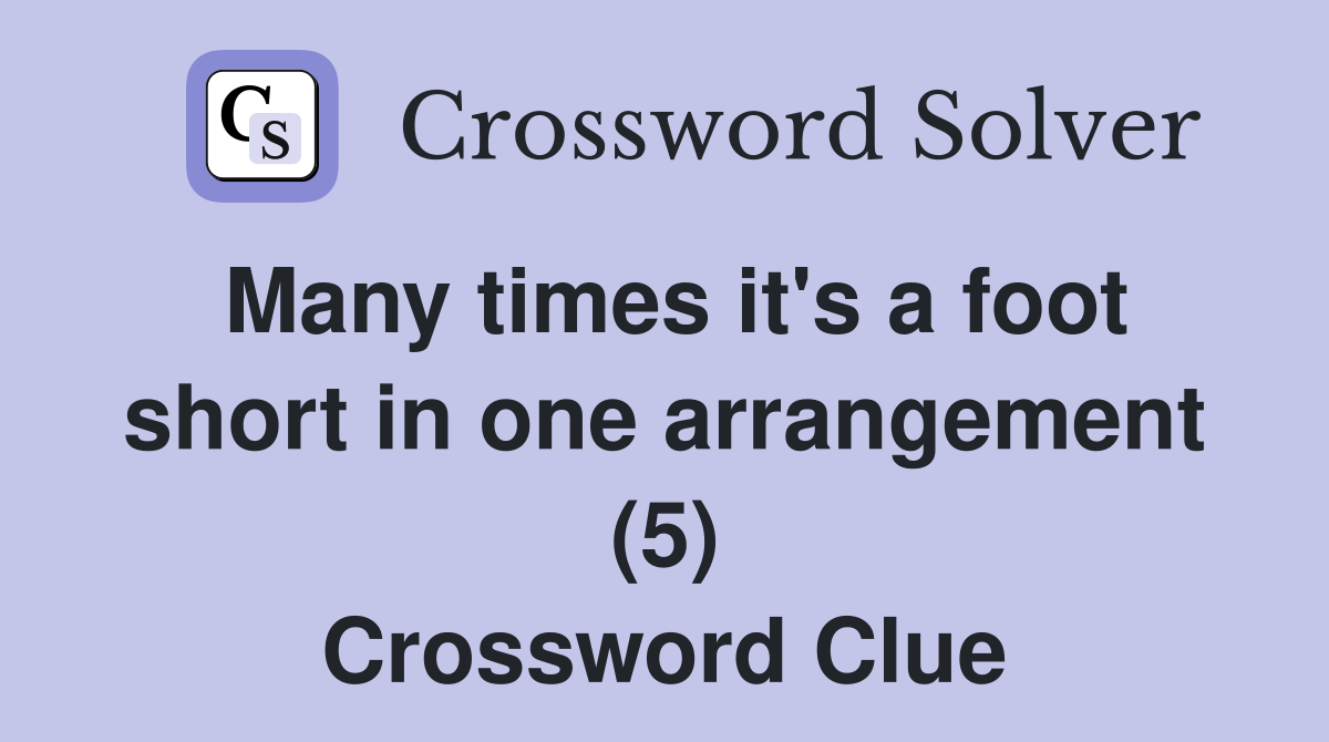 Many times it's a foot short in one arrangement (5) Crossword Clue
