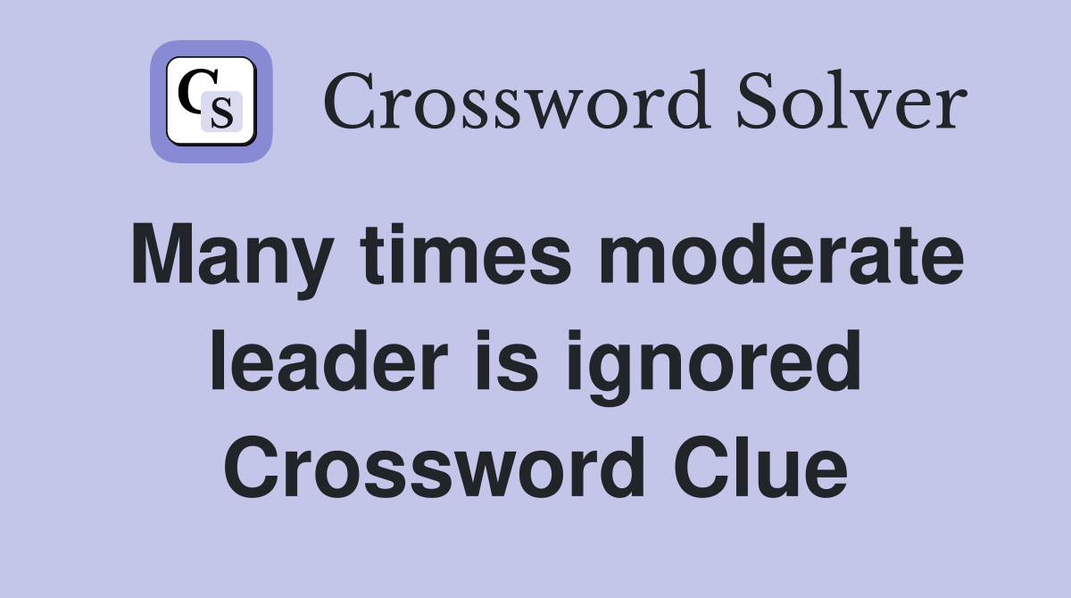 Many times moderate leader is ignored Crossword Clue