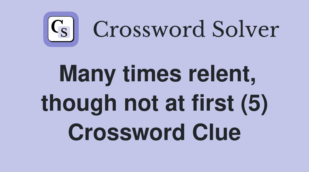 Many times relent, though not at first (5) Crossword Clue