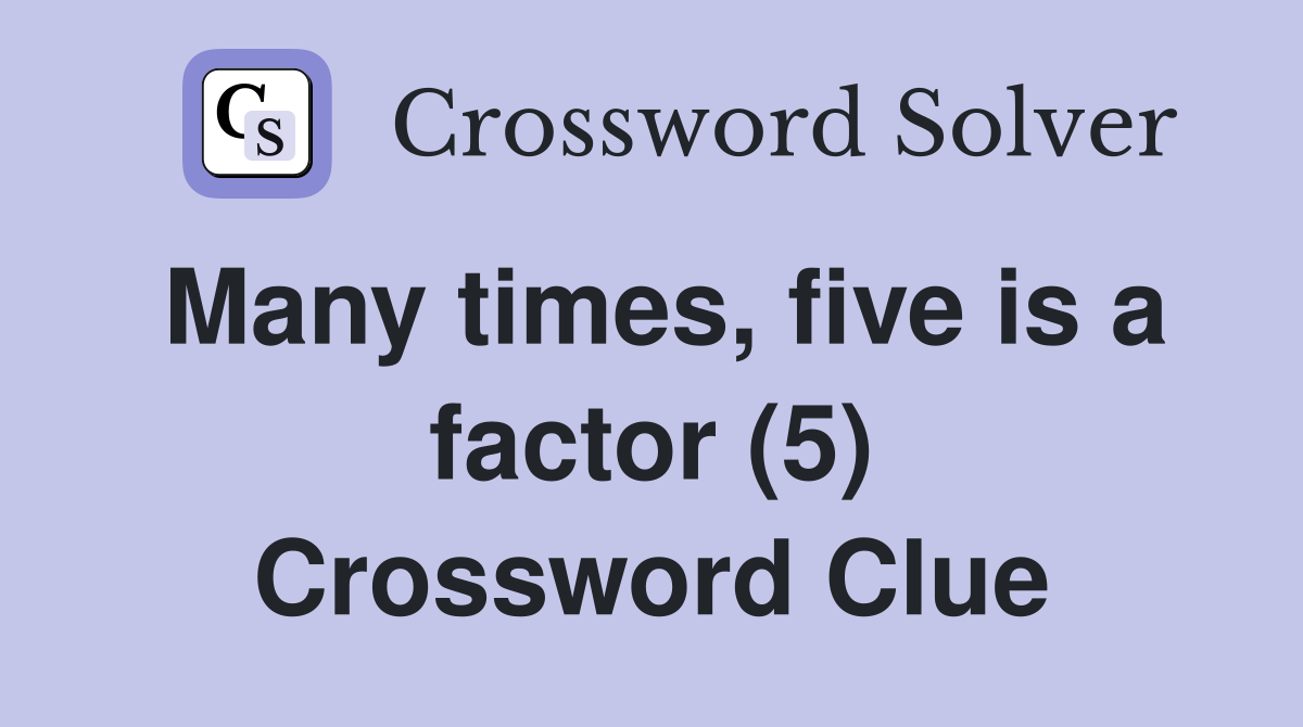 Many times, five is a factor (5) Crossword Clue