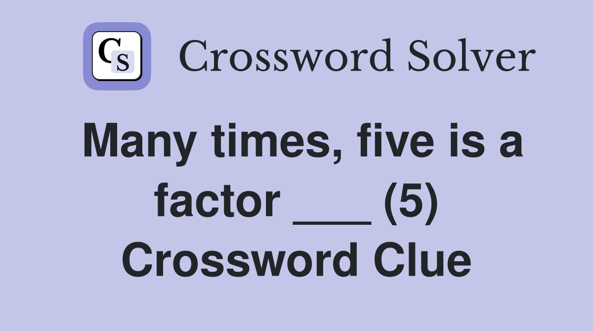 Many times, five is a factor ___ (5) Crossword Clue