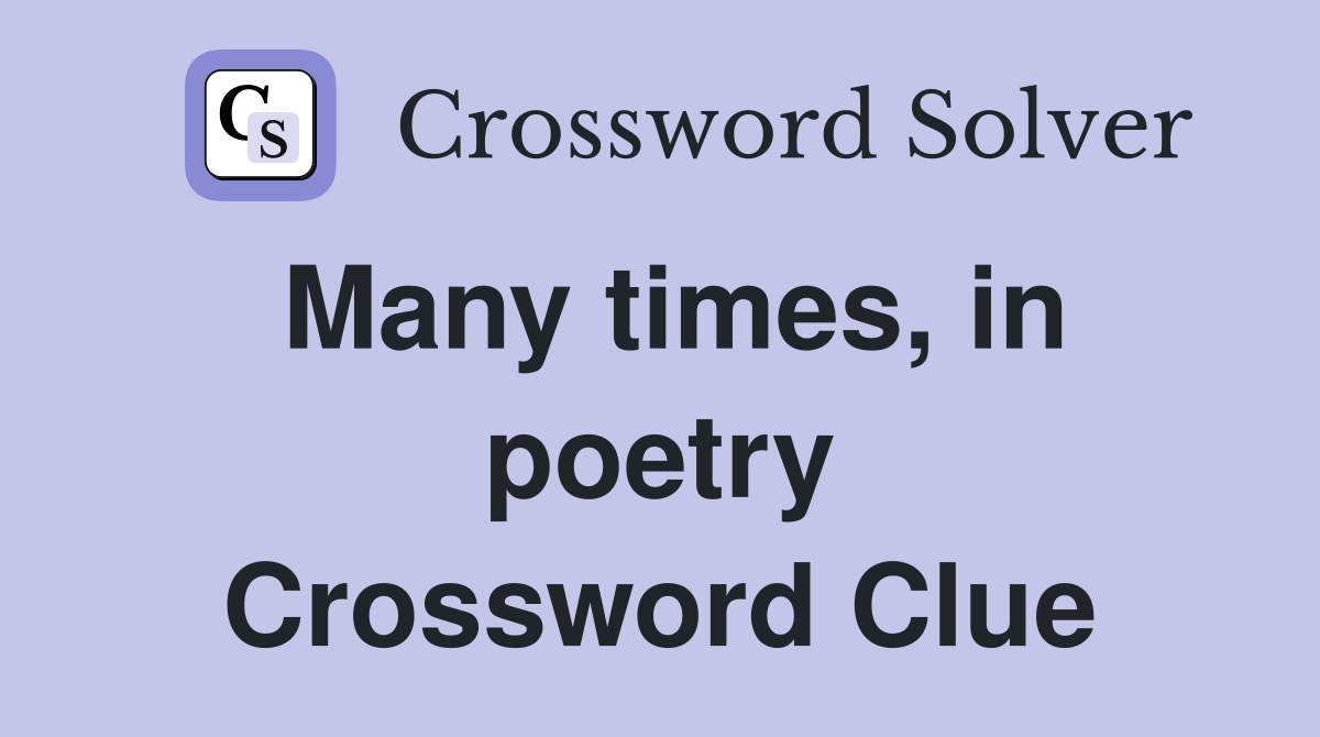 Many times, in poetry Crossword Clue