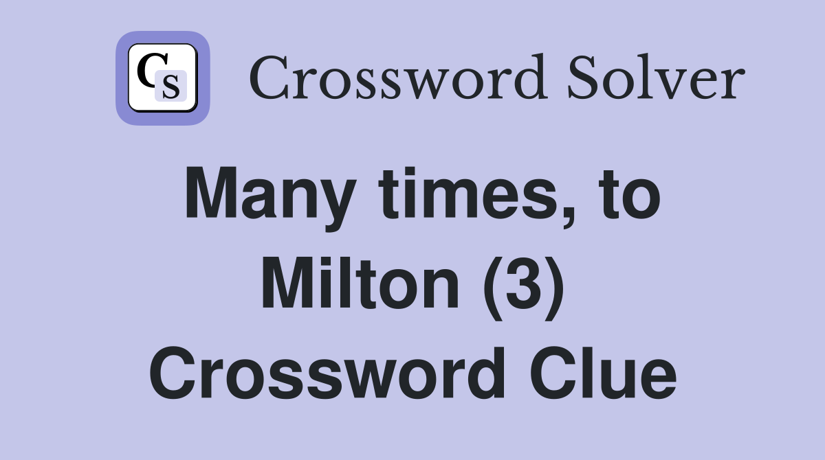 Many times, to Milton (3) Crossword Clue