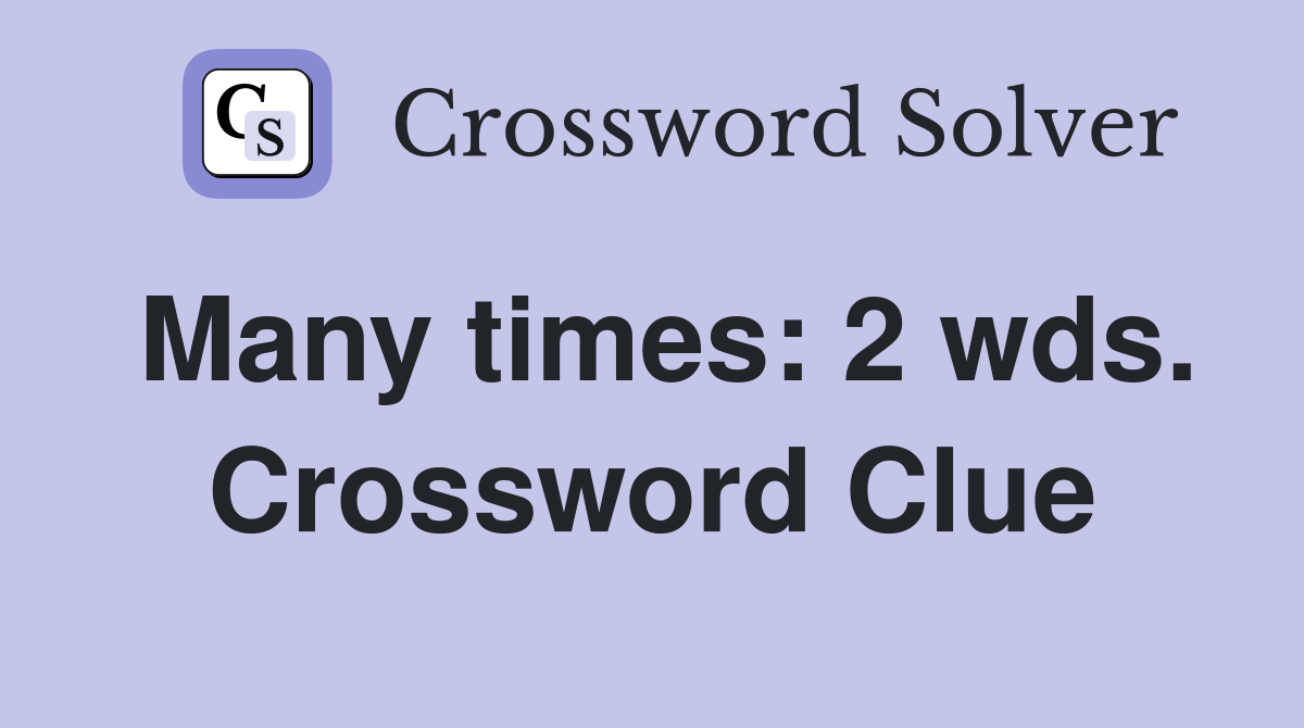 Many times: 2 wds. Crossword Clue