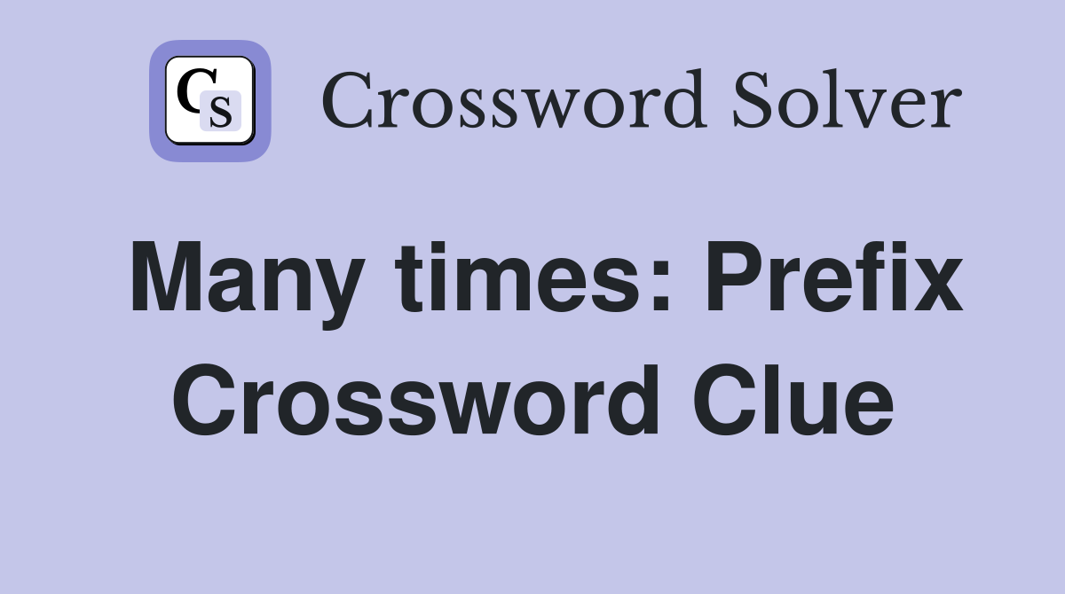 Many times: Prefix Crossword Clue