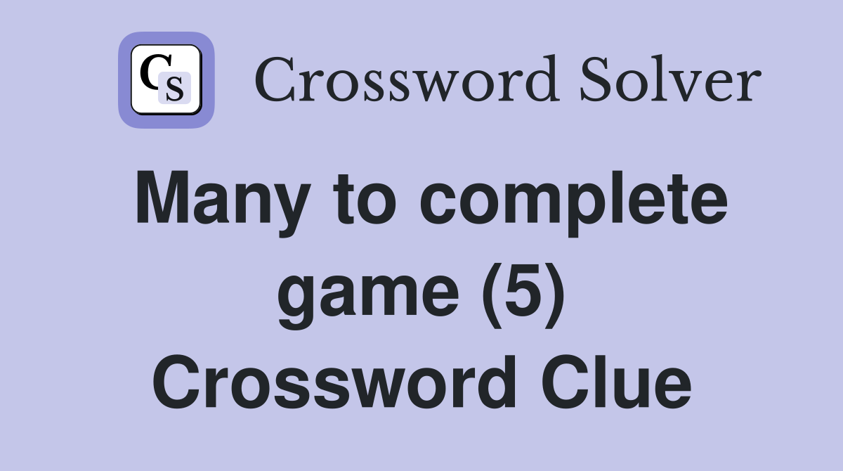Many to complete game (5) Crossword Clue