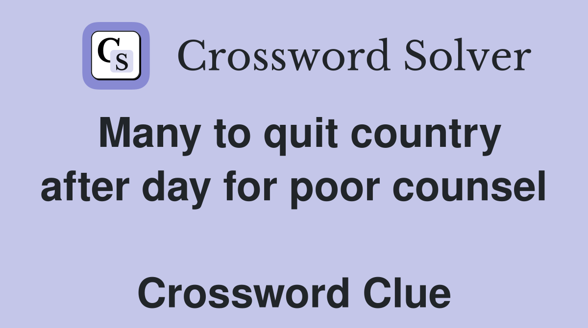 Many to quit country after day for poor counsel  Crossword Clue