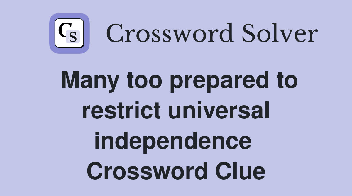 Many too prepared to restrict universal independence  Crossword Clue