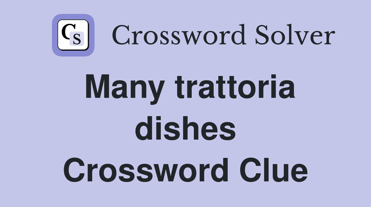 Many trattoria dishes Crossword Clue