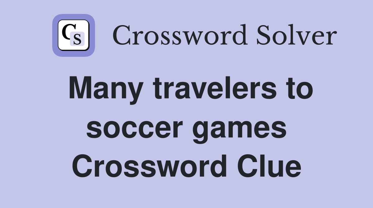 Many travelers to soccer games Crossword Clue