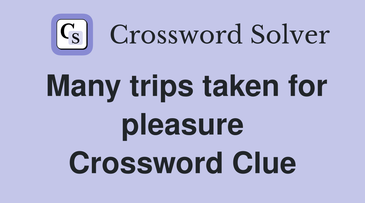 Many trips taken for pleasure Crossword Clue