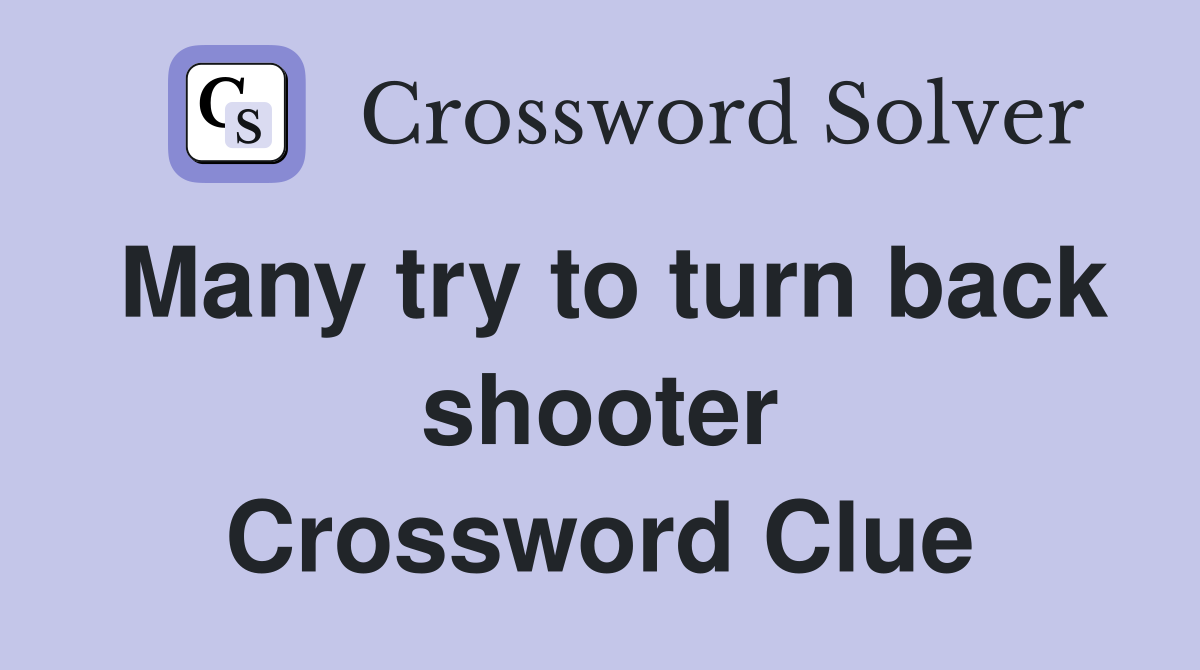 Many try to turn back shooter Crossword Clue