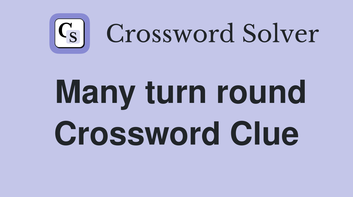 Many turn round Crossword Clue