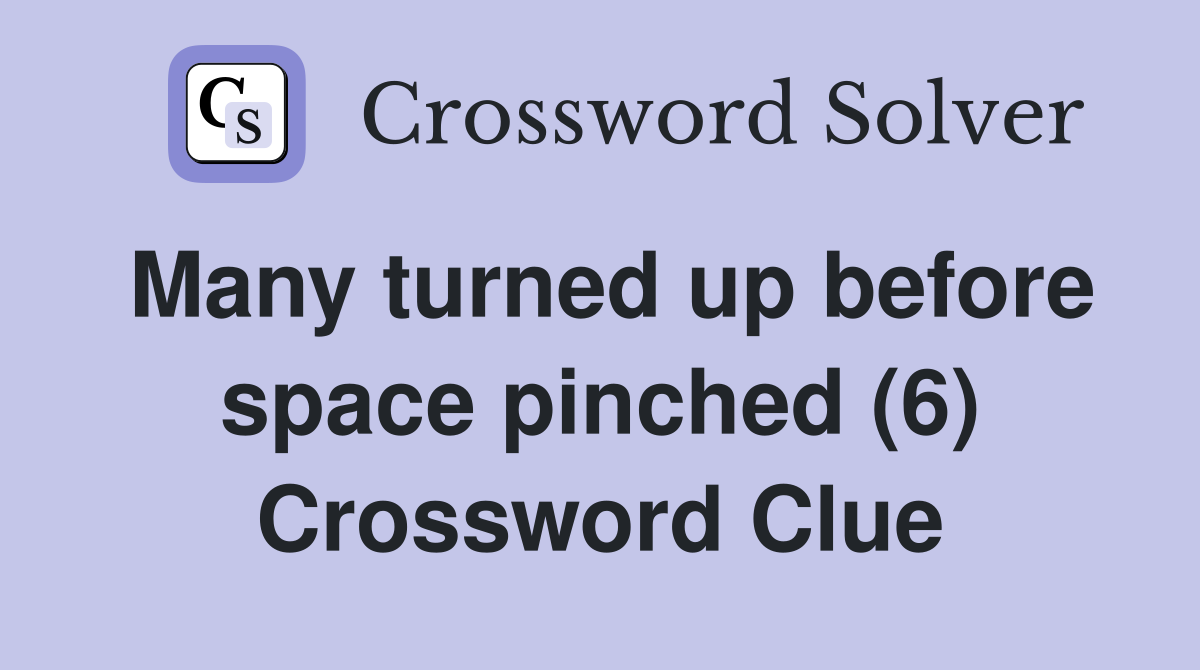 Many turned up before space pinched (6) Crossword Clue
