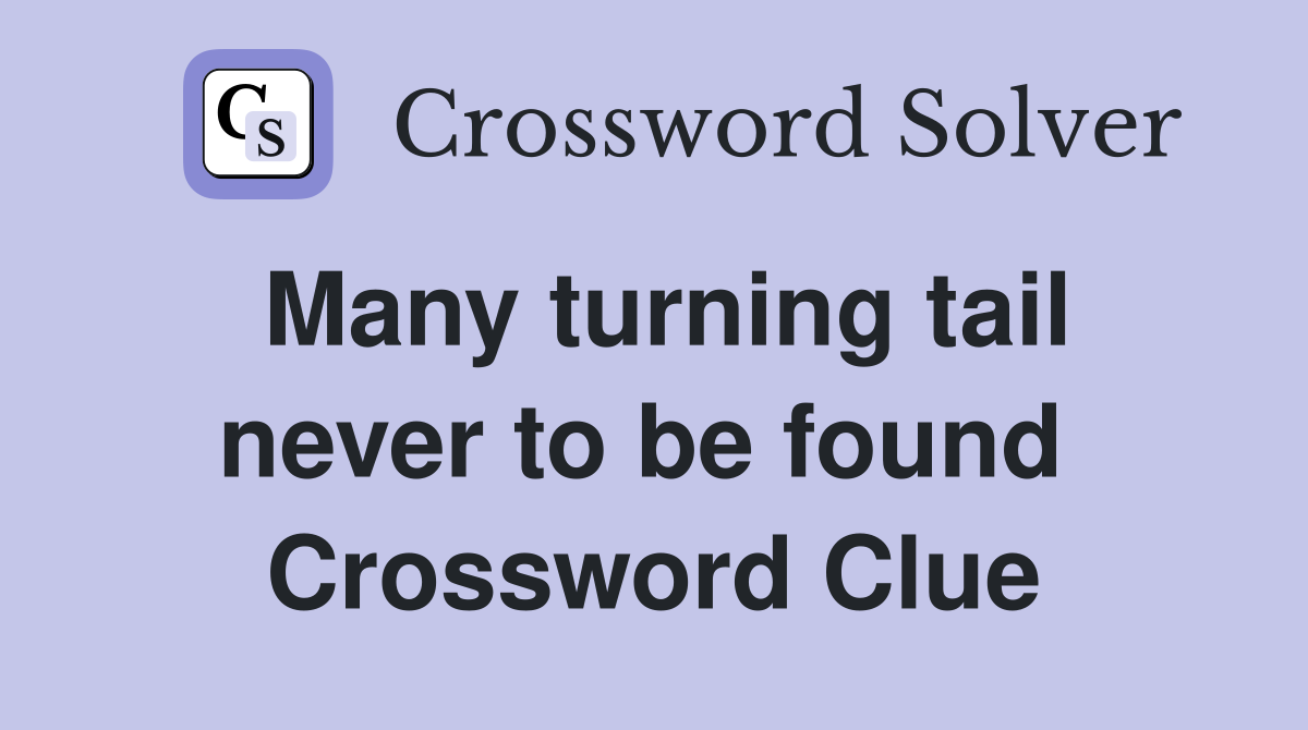 Many turning tail never to be found  Crossword Clue