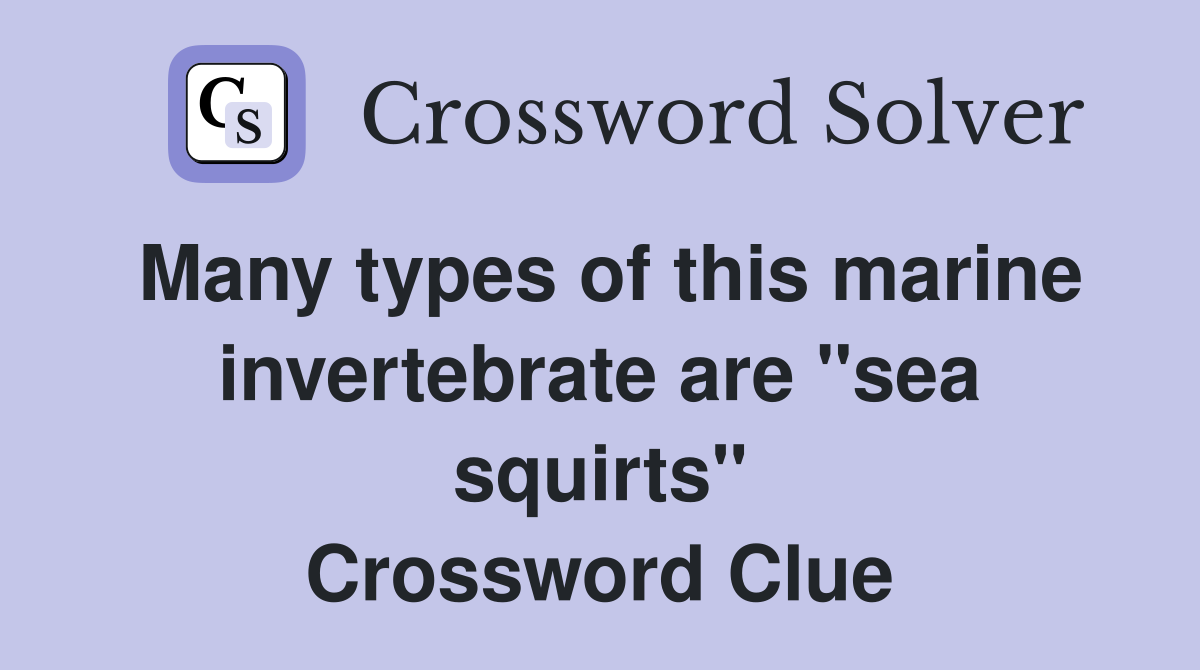 Many types of this marine invertebrate are "sea squirts" Crossword Clue
