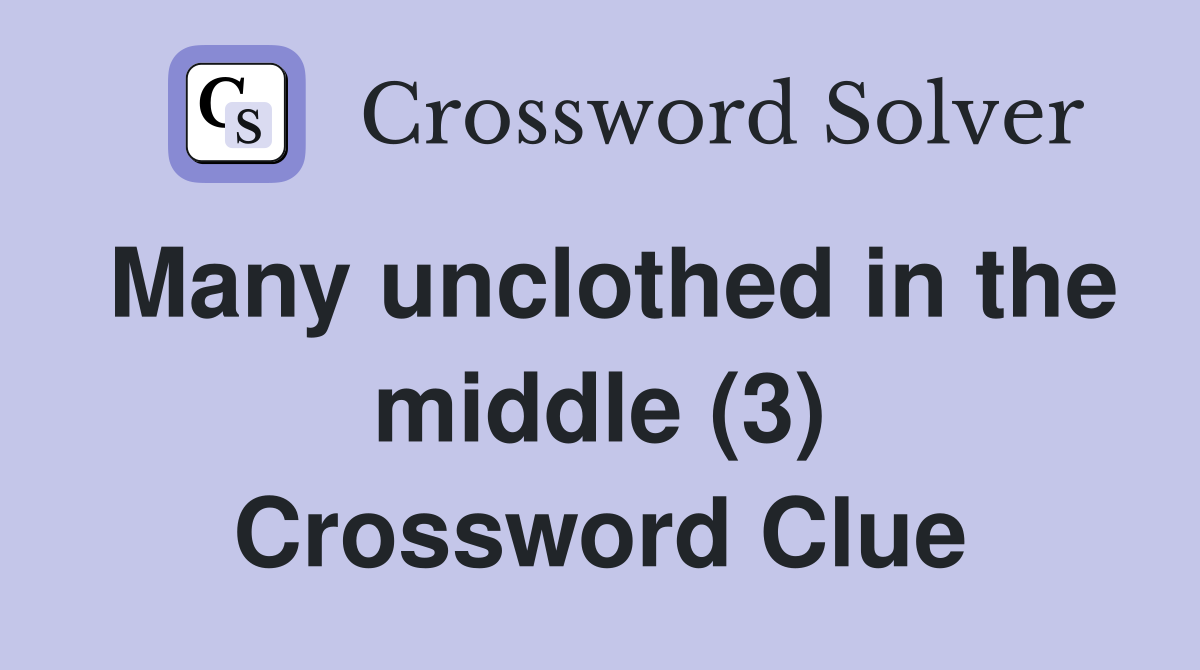 Many unclothed in the middle (3) Crossword Clue