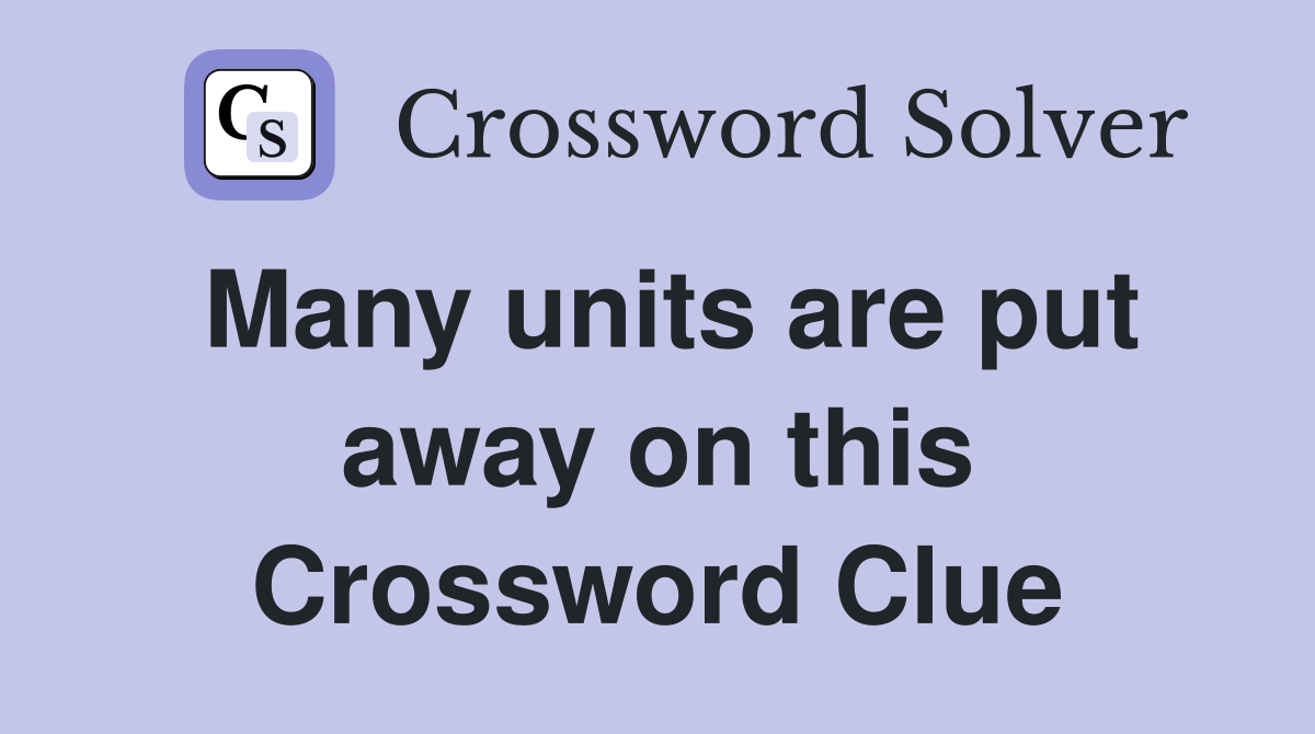 Many units are put away on this Crossword Clue