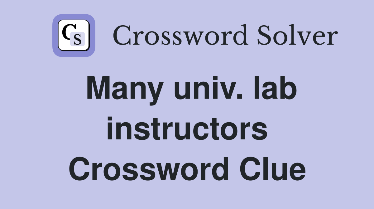 Many univ. lab instructors Crossword Clue