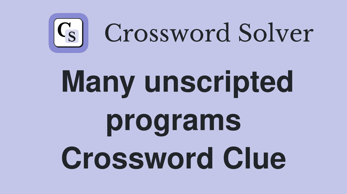 Many unscripted programs Crossword Clue