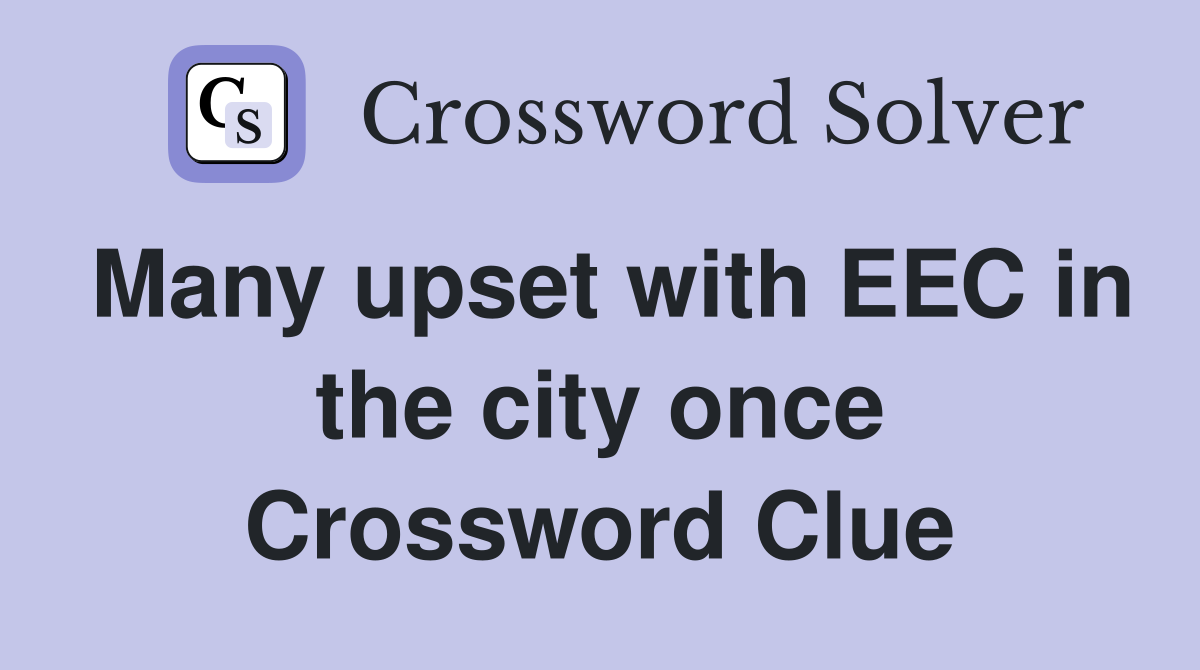 Many upset with EEC in the city once Crossword Clue