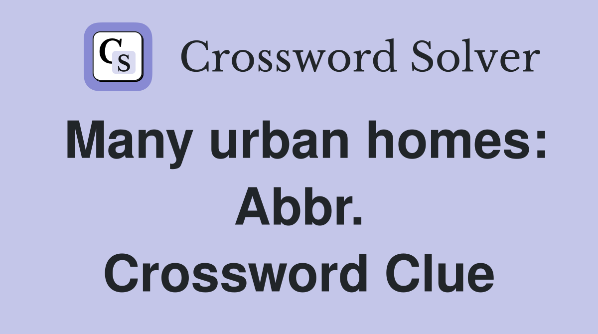 Many urban homes: Abbr. Crossword Clue