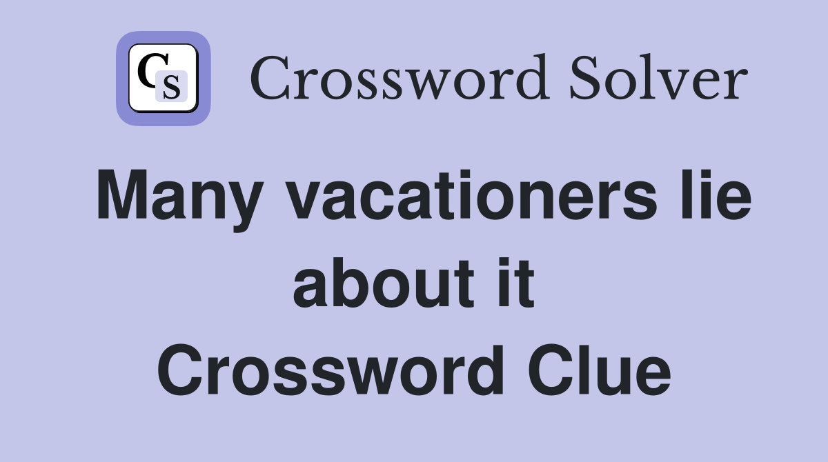 Many vacationers lie about it Crossword Clue