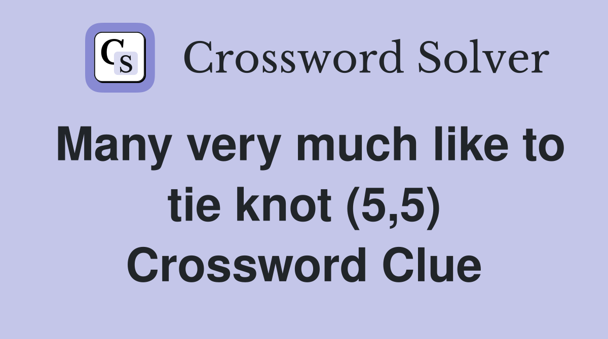 Many very much like to tie knot (5,5) Crossword Clue