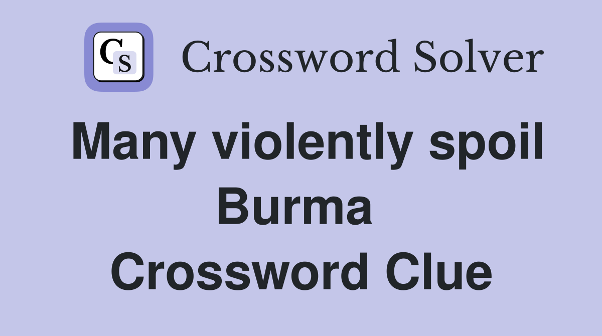 Many violently spoil Burma  Crossword Clue