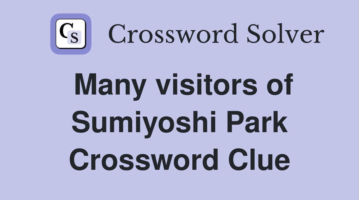 Many visitors of Sumiyoshi Park Crossword Clue