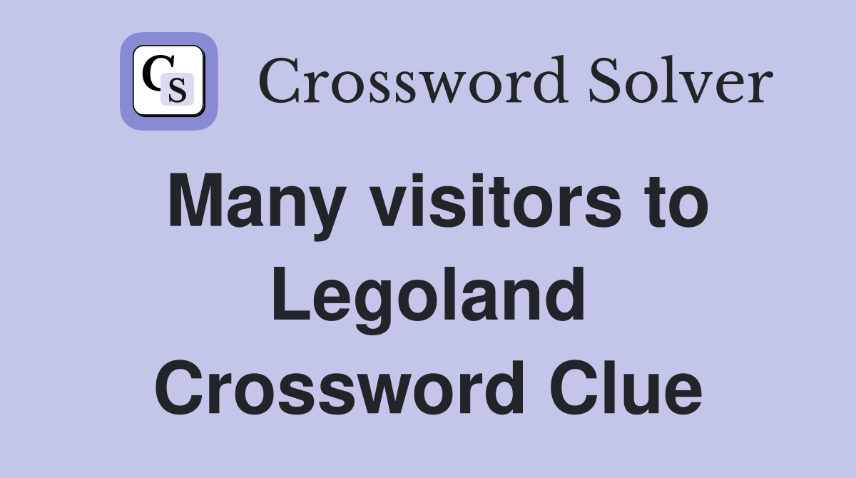 Many visitors to Legoland Crossword Clue