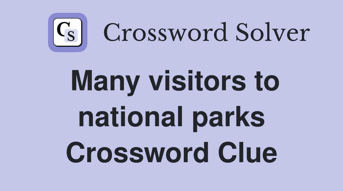 Many visitors to national parks Crossword Clue